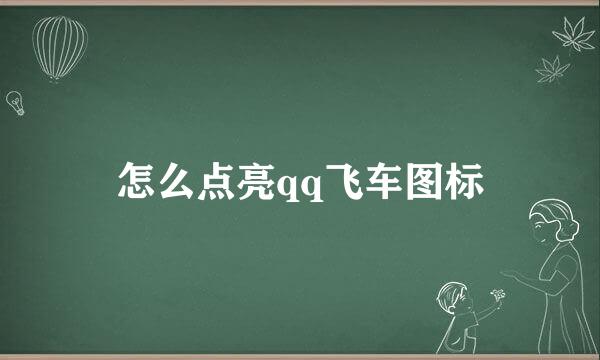怎么点亮qq飞车图标