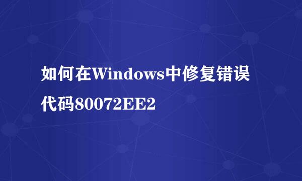 如何在Windows中修复错误代码80072EE2