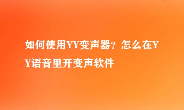 如何使用YY变声器？怎么在YY语音里开变声软件