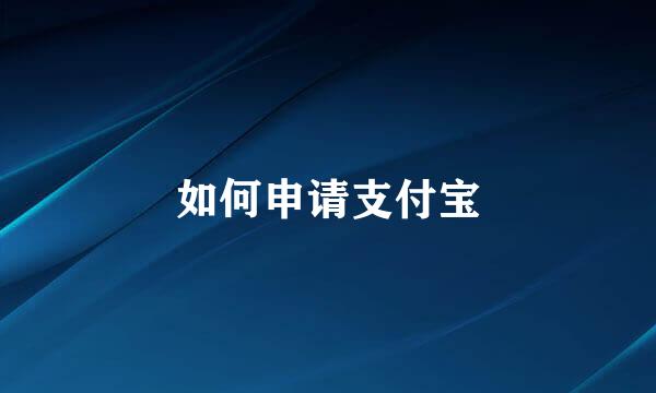 如何申请支付宝