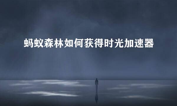 蚂蚁森林如何获得时光加速器