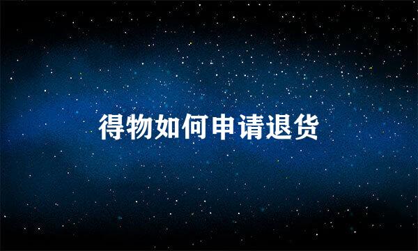 得物如何申请退货