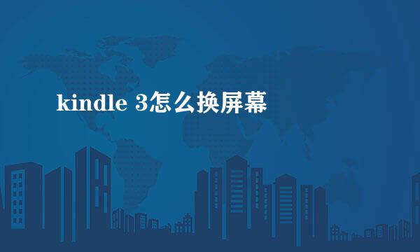 kindle 3怎么换屏幕