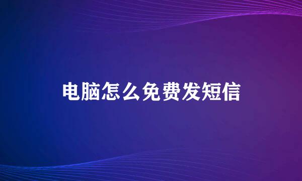 电脑怎么免费发短信
