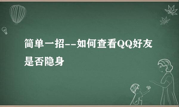 简单一招--如何查看QQ好友是否隐身