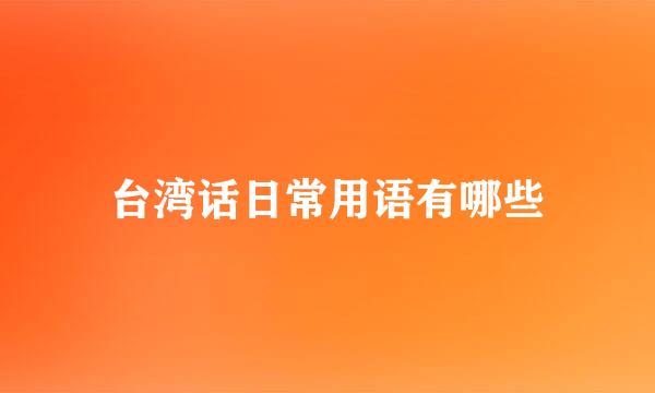 台湾话日常用语有哪些