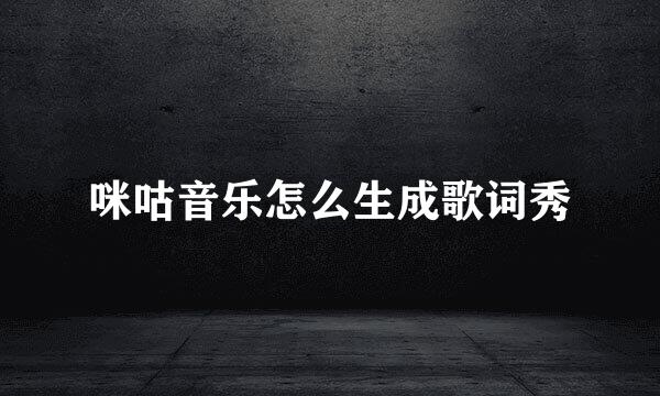 咪咕音乐怎么生成歌词秀