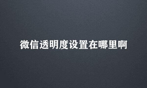 微信透明度设置在哪里啊