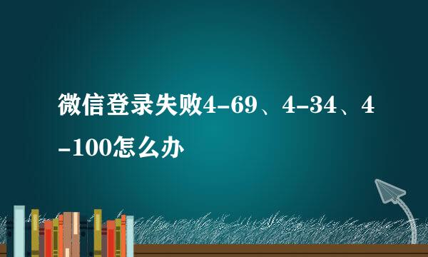微信登录失败4-69、4-34、4-100怎么办