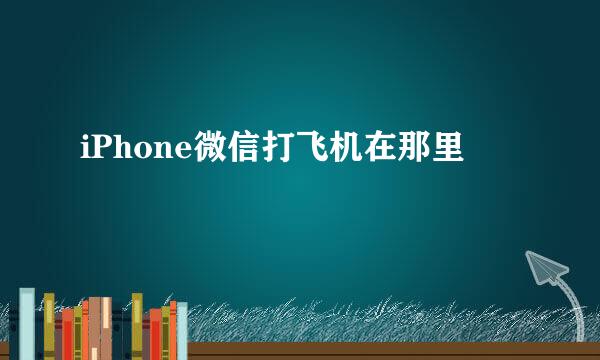 iPhone微信打飞机在那里
