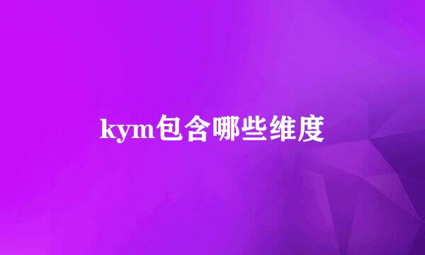 kym包含哪些维度