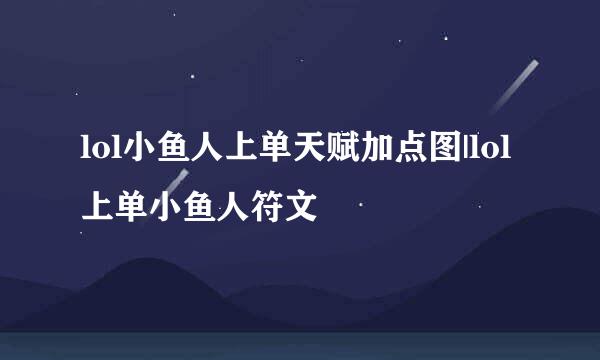 lol小鱼人上单天赋加点图|lol上单小鱼人符文