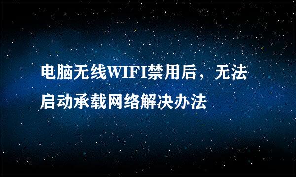 电脑无线WIFI禁用后,无法启动承载网络解决办法