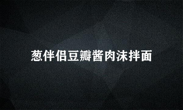 葱伴侣豆瓣酱肉沫拌面