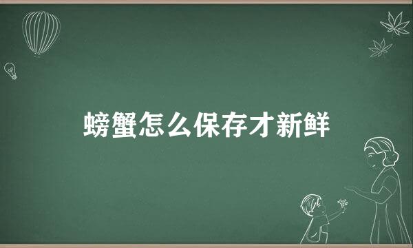 螃蟹怎么保存才新鲜