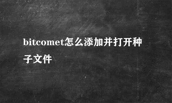 bitcomet怎么添加并打开种子文件