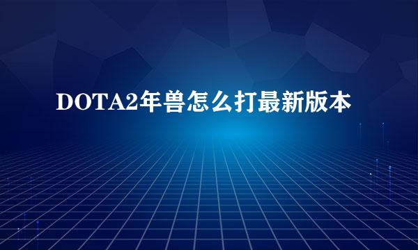 DOTA2年兽怎么打最新版本