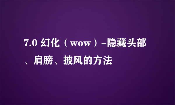 7.0 幻化（wow）-隐藏头部、肩膀、披风的方法