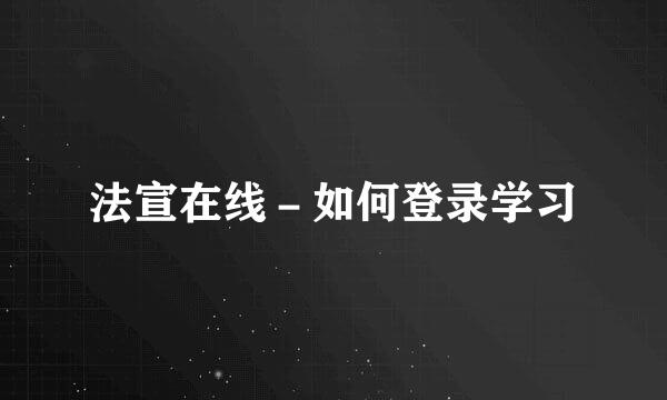 法宣在线－如何登录学习