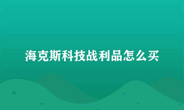 海克斯科技战利品怎么买