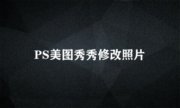 PS美图秀秀修改照片