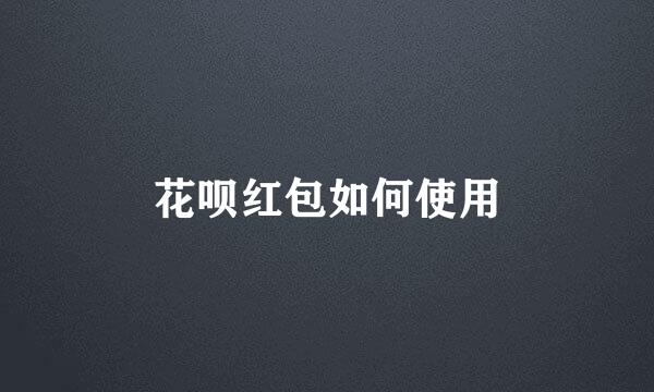 花呗红包如何使用