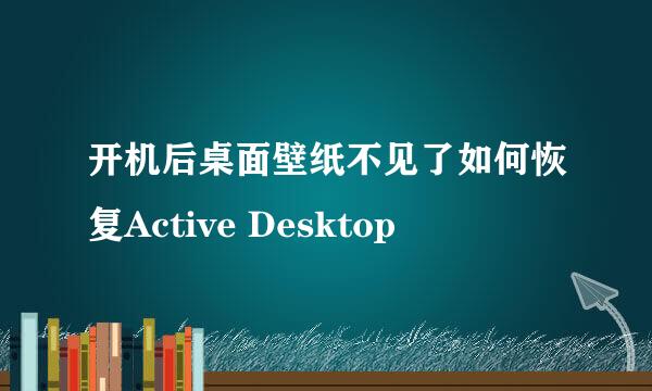开机后桌面壁纸不见了如何恢复Active Desktop
