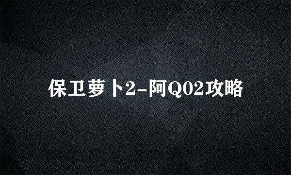 保卫萝卜2-阿Q02攻略