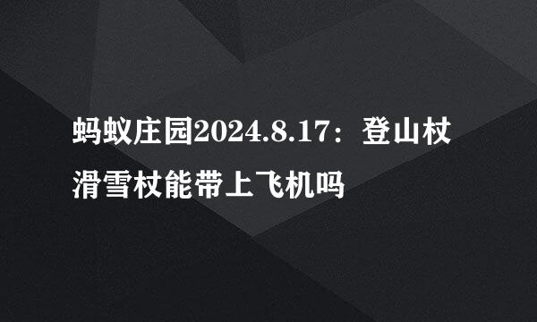 蚂蚁庄园2024.8.17：登山杖滑雪杖能带上飞机吗