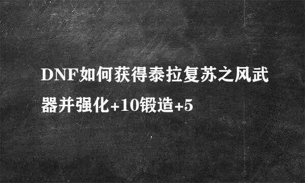 DNF如何获得泰拉复苏之风武器并强化+10锻造+5