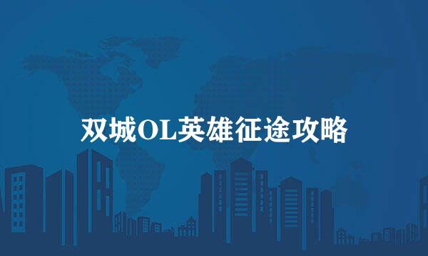 双城OL英雄征途攻略