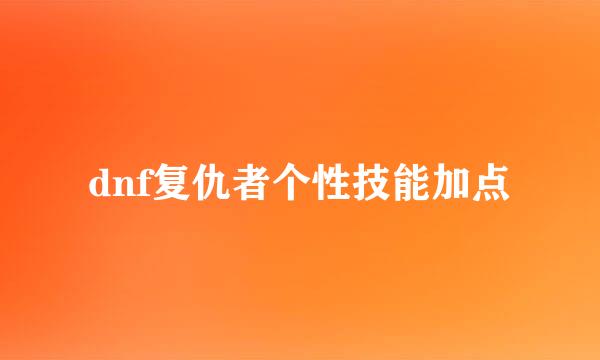 dnf复仇者个性技能加点