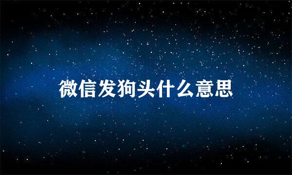 微信发狗头什么意思