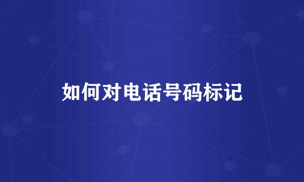 如何对电话号码标记