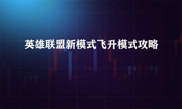英雄联盟新模式飞升模式攻略