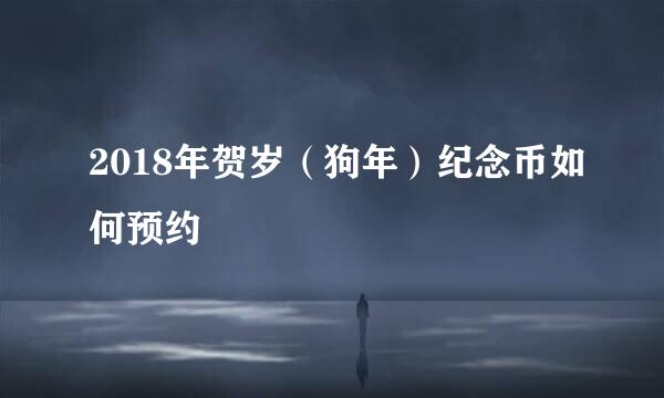 2018年贺岁（狗年）纪念币如何预约