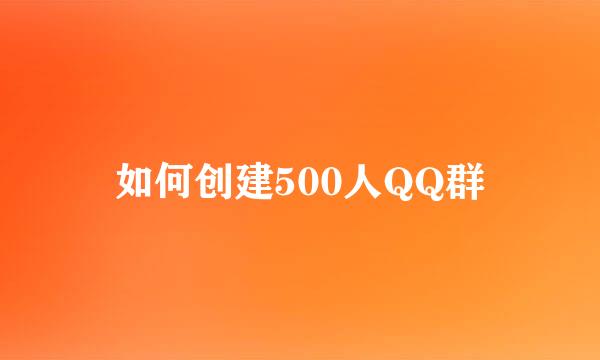 如何创建500人QQ群