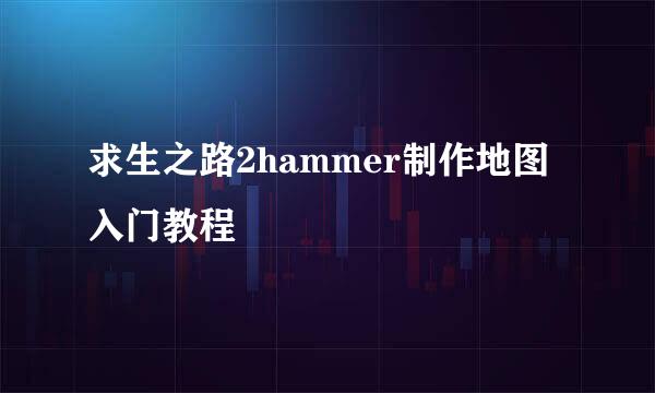 求生之路2hammer制作地图入门教程
