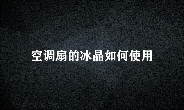 空调扇的冰晶如何使用