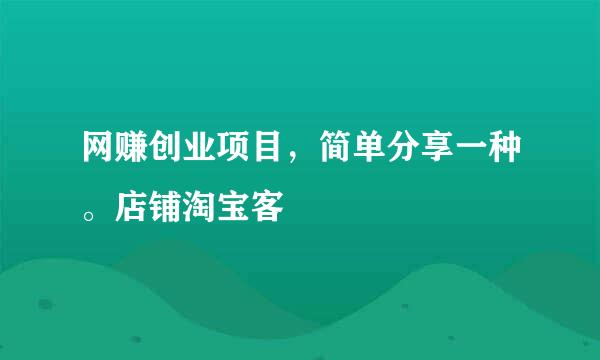 网赚创业项目,简单分享一种。店铺淘宝客