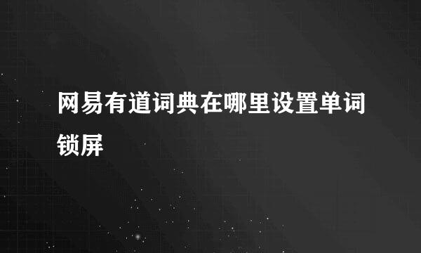 网易有道词典在哪里设置单词锁屏