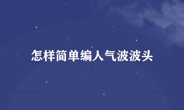 怎样简单编人气波波头
