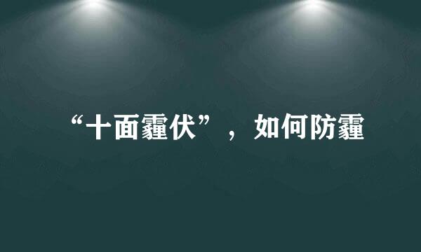 “十面霾伏”，如何防霾