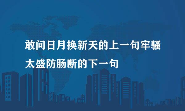 敢问日月换新天的上一句牢骚太盛防肠断的下一句