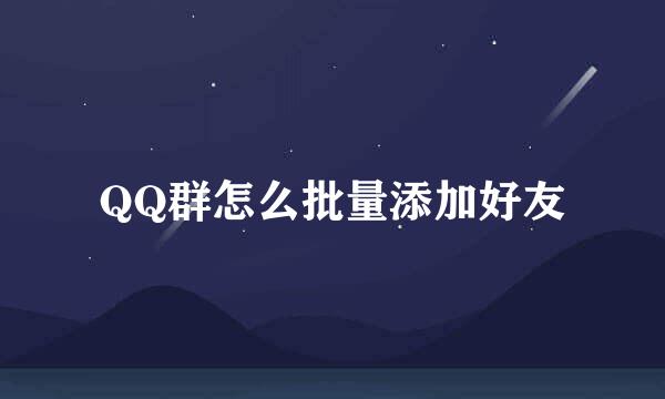 QQ群怎么批量添加好友