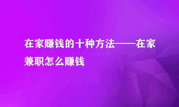 在家赚钱的十种方法——在家兼职怎么赚钱