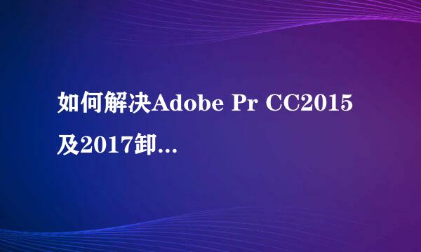 如何解决Adobe Pr CC2015及2017卸载失败的问题