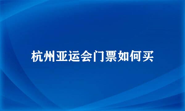 杭州亚运会门票如何买