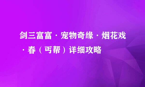 剑三富富·宠物奇缘·烟花戏·春（丐帮）详细攻略