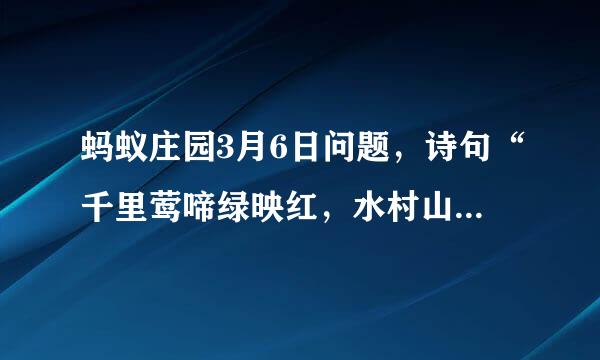 蚂蚁庄园3月6日问题,诗句“千里莺啼绿映红,水村山郭酒旗风”描写的是哪个季节的景色